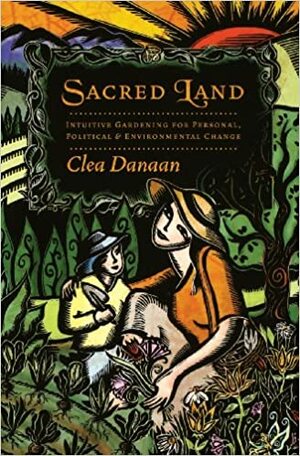 Sacred Land: Intuitive Gardening for Personal, Political & Environmental Change by Clea Danaan