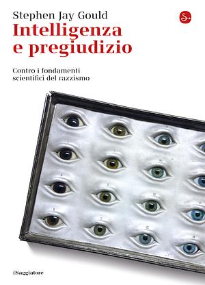 Intelligenza e pregiudizio. Contro i fondamenti scientifici del razzismo by Stephen Jay Gould