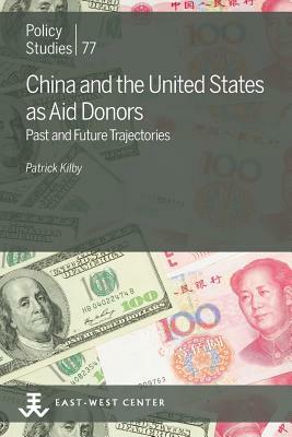 China and the United States as Aid Donors: Past and Future Trajectories by Patrick Kilby