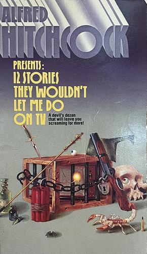 Alfred Hitchcock Presents: Twelve Stories They Wouldn't Let Me Do on TV by Robert Arthur, Saki, Margaret St. Clair, William Sansom, M.R. James, Edward Lucas White, Robert S. Hchens, John Russell, Alfred Hitchcock, William Hope Hodgson, Arthur Williams, Philip MacDonald, Q. Patrick, Jerome K. Jerome