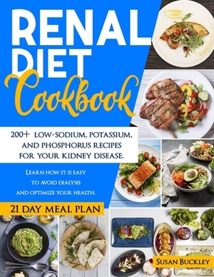 Renal Diet Cookbook: 200+ Low-Sodium, Potassium and Phosphorus Recipes for Your Kidney Disease. Learn How it is Easy to Avoid Dialysis and by Susan Buckley