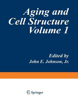 Aging and Cell Structure: Volume 1 by John E. Johnson