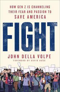 Fight: How Gen Z Is Channeling Their Fear and Passion to Save America by John Della Volpe