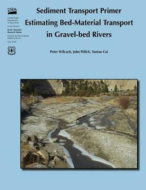 Sediment Transport Primer: Estimating Bed-Material Transport in Gravel-Bed Rivers by U. S. Department of Agriculture, Yantao Cui, John Pitlick