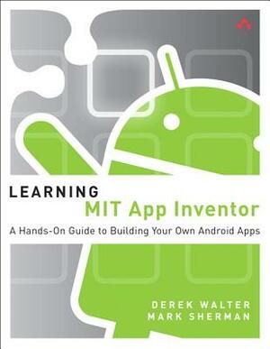 Learning MIT App Inventor: A Hands-On Guide to Building Your Own Android Apps by Mark Sherman, Derek Walter