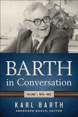 Barth in Conversation: Volume 1, 1959-1962 by Eberhard Busch, Karl Barth