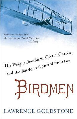 Birdmen: The Wright Brothers, Glenn Curtiss, and the Battle to Control the Skies by Lawrence Goldstone