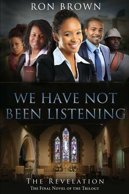 We Have Not Been Listening: The Revelation by Ron Brown