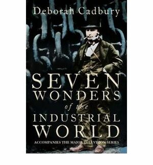 Seven Wonders of the Industrial World by Deborah Cadbury