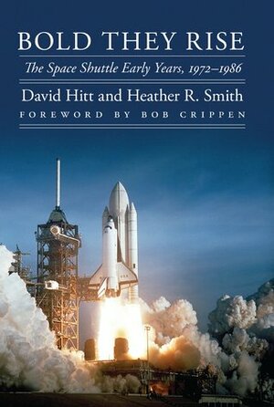 Bold They Rise: The Space Shuttle Early Years, 1972-1986 by Robert L. Crippen, Heather R. Smith, David Hitt