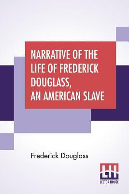 Narrative Of The Life Of Frederick Douglass, An American Slave by Frederick Douglass