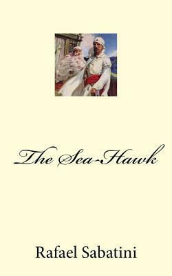 The Sea-Hawk by Rafael Sabatini