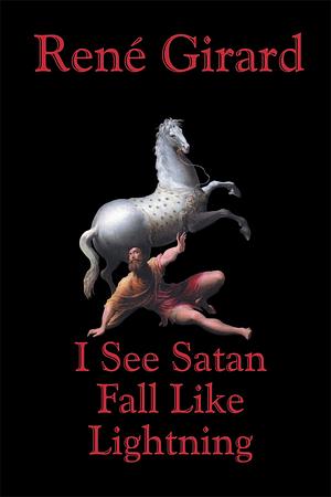 I See Satan Fall Like Lightning by René Girard, James G. Williams