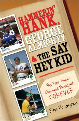 Hammerin' Hank, George Almighty and the Say Hey Kid: The Year That Changed Baseball Forever by John Rosengren