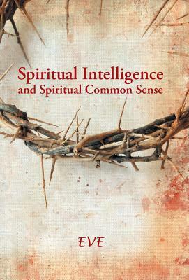 Spiritual Intelligence and Spiritual Common Sense by Eve