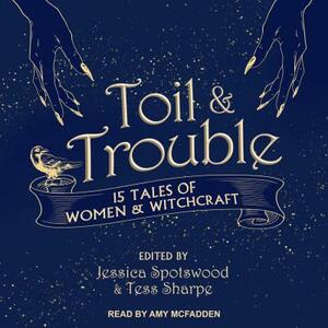 Toil & Trouble: 15 Tales of Women & Witchcraft by Jessica Spotswood, Tess Sharpe