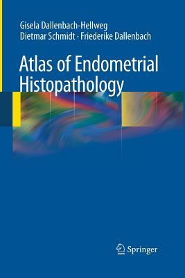 Atlas of Endometrial Histopathology by Friederike Dallenbach, Gisela Dallenbach-Hellweg, Dietmar Schmidt