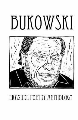 Bukowski Erasure Poetry Anthology: A Collection of Poems Based on the Writings of Charles Bukowski by Silver Birch Press