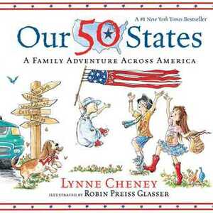 Our 50 States: A Family Adventure Across America by Lynne Cheney, Robin Preiss Glasser