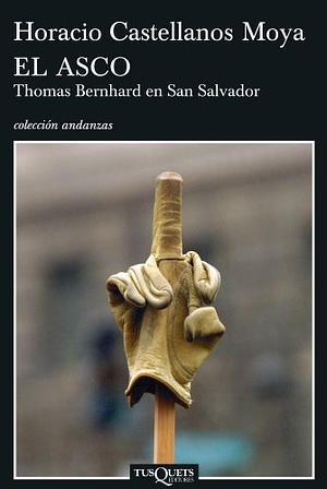 El Asco: Thomas Bernhard en San Salvador by Horacio Castellanos Moya