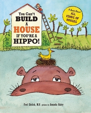 You Can't Build a House If You're a Hippo! by Fred Ehrlich, Amanda Haley