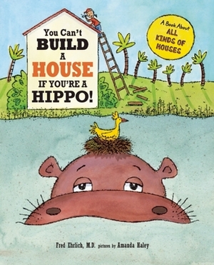 You Can't Build a House If You're a Hippo! by Amanda Haley, Fred Ehrlich