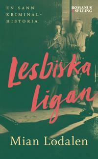 Lesbiska ligan: En sann kriminalhistoria by Mian Lodalen