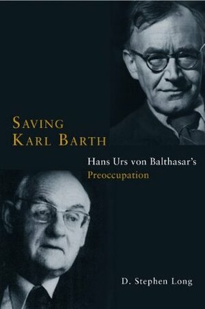 Saving Karl Barth: Hans Urs von Balthasar's Preoccupation by D. Stephen Long