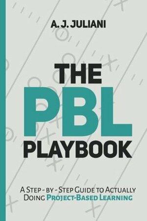 The PBL Playbook: A Step-by-Step Guide to Actually Doing Project-Based Learning by A.J. Juliani