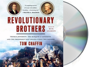 Revolutionary Brothers: Thomas Jefferson, the Marquis de Lafayette, and the Friendship That Helped Forge Two Nations by Tom Chaffin