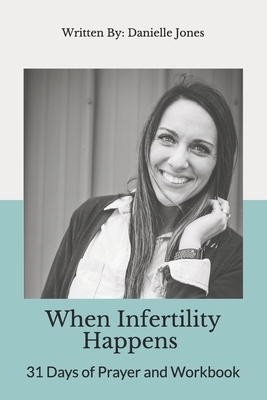 When Infertility Happens: 31 Days of Prayer and Workbook by Danielle Jones