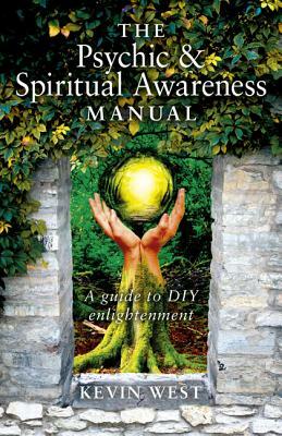 The Psychic & Spiritual Awareness Manual: A Guide to DIY Enlightenment by Kevin West
