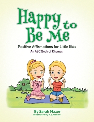 Happy to Be Me: Positive Affirmations for Little Kids by Sarah Mazor