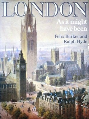 London As It Might Have Been by Ralph Hyde, Felix Barker