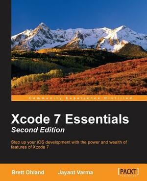 Xcode 7 Essentials (Second Edition) by Jayant Varma, Brett Ohland