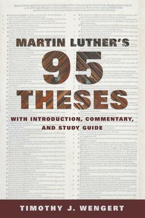 Martin Luther's Ninety-Five Theses: With Introduction, Commentary, and Study Guide by Timothy J. Wengert