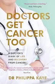 Doctors Get Cancer Too: A Doctor's Diary of Life and Recovery From Cancer by Philippa Kaye