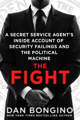 The Fight: A Secret Service Agent's Inside Account of Security Failings and the Political Machine by Dan Bongino