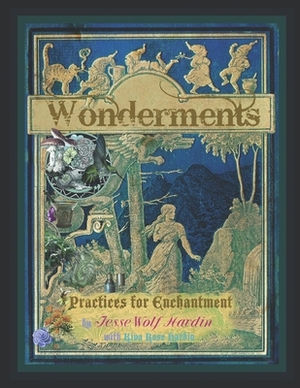 Wonderments: Practices for Enchantment by Kiva Rose Hardin, Jesse Wolf Hardin