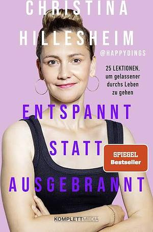 Entspannt statt ausgebrannt (SPIEGEL-Bestseller): 25 Lektionen, um gelassener durchs Leben zu gehen by Christina Hillesheim