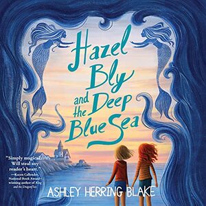 Hazel Bly and the Deep Blue Sea by Ashley Herring Blake