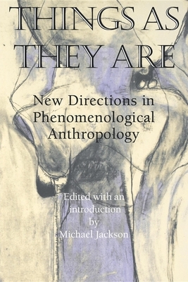 Things as They Are: New Directions in Phenomenological Anthropology by 
