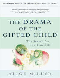 The Drama of the Gifted Child: The Search for the True Self by Alice Miller