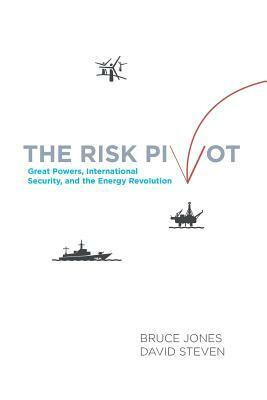 The Risk Pivot: Great Powers, International Security, and the Energy Revolution by Bruce D. Jones, David Steven