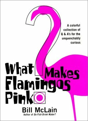 What Makes Flamingos Pink? by Bill McLain