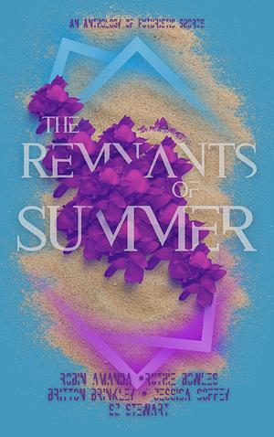 Remnants of Summer: An Anthology of Futuristic Shorts by Ruthie Bowles, Robyn Amanda, S.J. Stewart, Britton Brinkley, Jessica Coffey