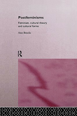 Postfeminisms: Feminism, Cultural Theory, and Cultural Forms by Ann Brooks