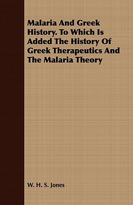 Malaria and Greek History. to Which Is Added the History of Greek Therapeutics and the Malaria Theory by W. H. S. Jones