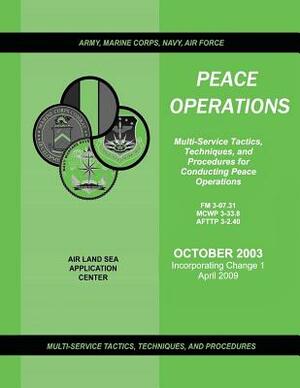 Peace Operations: Multi-Service Tactics, Techniques, and Procedures for Conducting Peace Operations (Incorporating Change 1, April 2009) by Curtis E. Lemay Center Fo And Education, U. S. Arm Command, U. S. Marine Corps Combat Devel Command