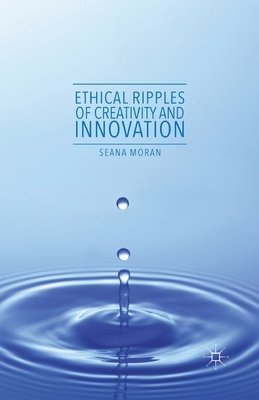 Ethical Ripples of Creativity and Innovation by Seana Moran